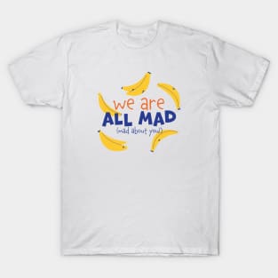 We are all mad T-Shirt